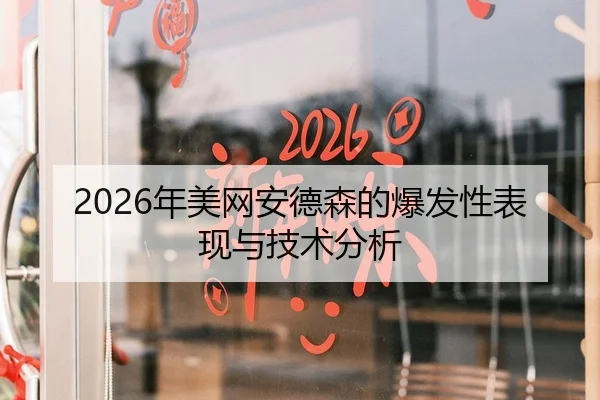 2026年美网安德森的爆发性表现与技术分析
