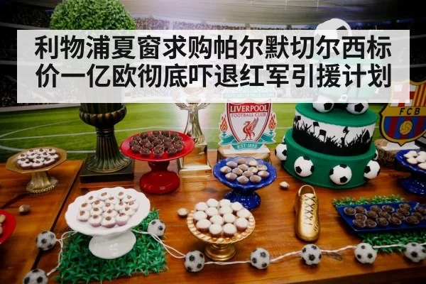 利物浦夏窗求购帕尔默切尔西标价一亿欧彻底吓退红军引援计划