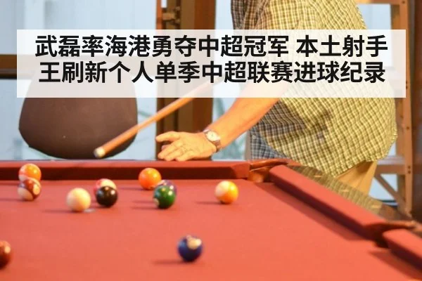 武磊率海港勇夺中超冠军 本土射手王刷新个人单季中超联赛进球纪录
